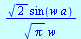 `/`(`*`(`^`(2, `/`(1, 2)), `*`(sin(`*`(w, `*`(a))))), `*`(`^`(Pi, `/`(1, 2)), `*`(w)))
